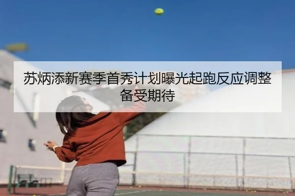苏炳添新赛季首秀计划曝光起跑反应调整备受期待
